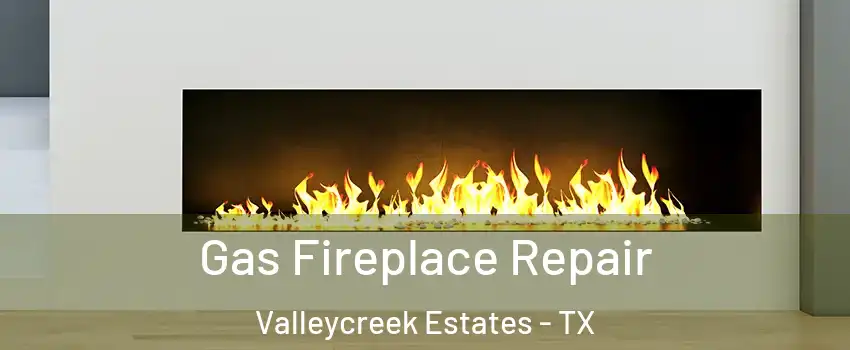Gas Fireplace Repair Valleycreek Estates - TX