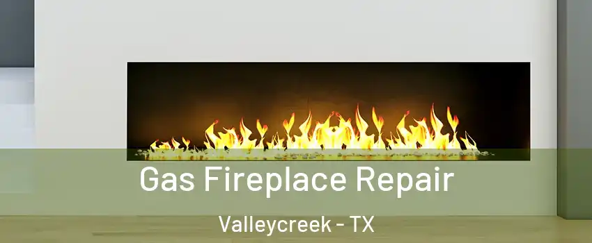 Gas Fireplace Repair Valleycreek - TX