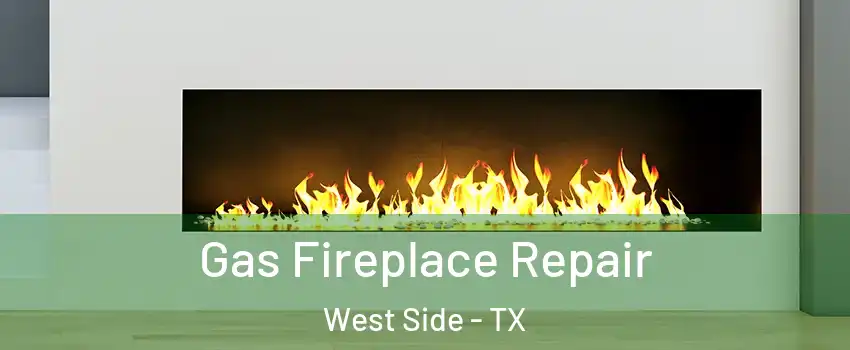 Gas Fireplace Repair West Side - TX