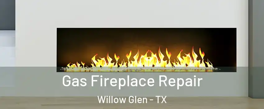 Gas Fireplace Repair Willow Glen - TX