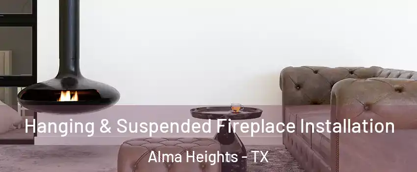Hanging & Suspended Fireplace Installation Alma Heights - TX