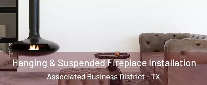 Hanging & Suspended Fireplace Installation Associated Business District - TX