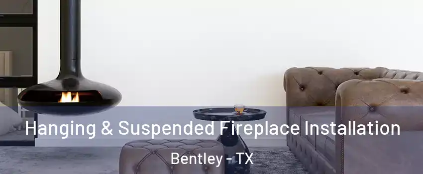Hanging & Suspended Fireplace Installation Bentley - TX