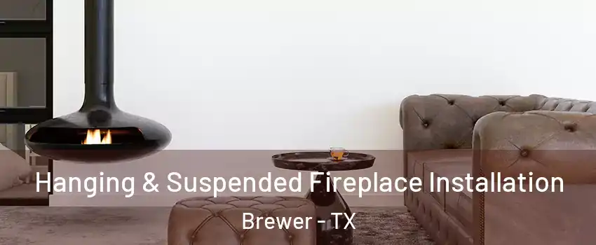 Hanging & Suspended Fireplace Installation Brewer - TX