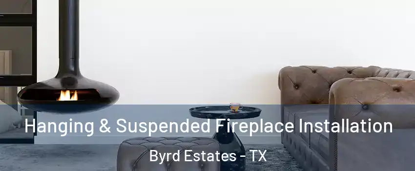 Hanging & Suspended Fireplace Installation Byrd Estates - TX