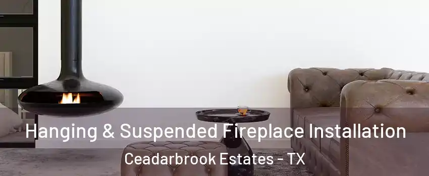 Hanging & Suspended Fireplace Installation Ceadarbrook Estates - TX