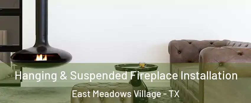 Hanging & Suspended Fireplace Installation East Meadows Village - TX