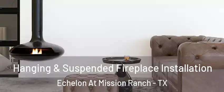 Hanging & Suspended Fireplace Installation Echelon At Mission Ranch - TX
