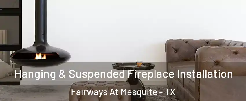 Hanging & Suspended Fireplace Installation Fairways At Mesquite - TX