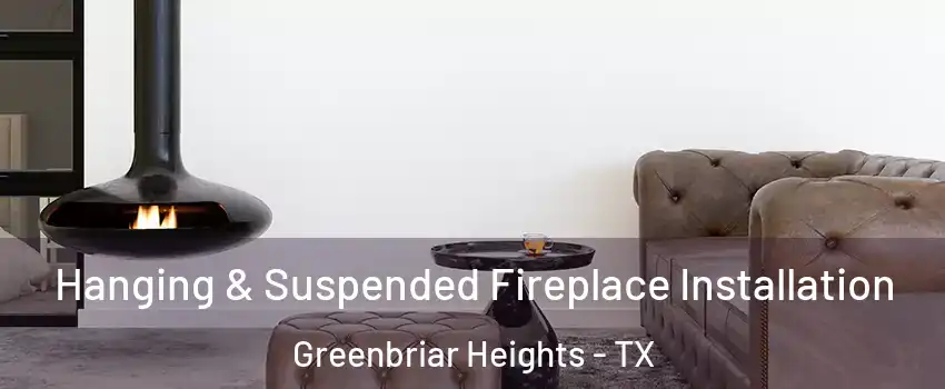 Hanging & Suspended Fireplace Installation Greenbriar Heights - TX