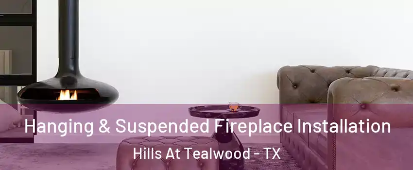 Hanging & Suspended Fireplace Installation Hills At Tealwood - TX