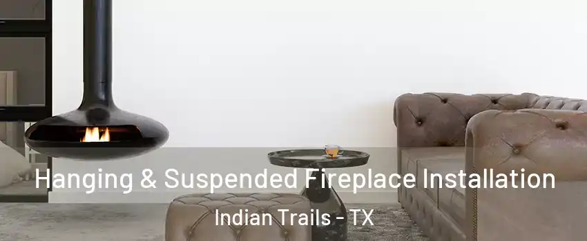 Hanging & Suspended Fireplace Installation Indian Trails - TX