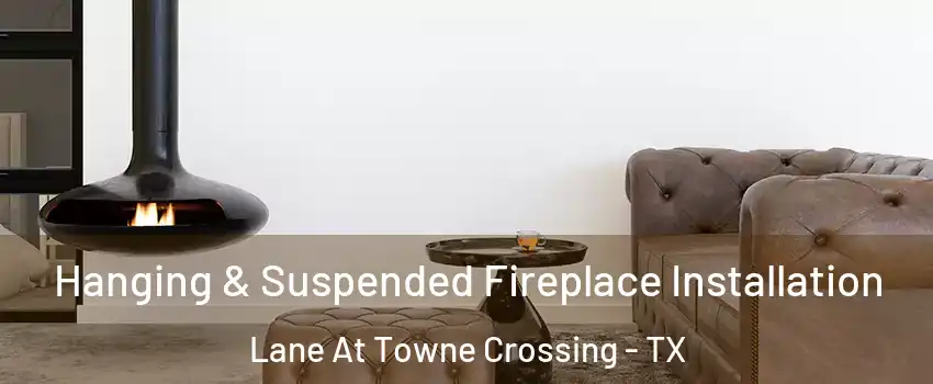 Hanging & Suspended Fireplace Installation Lane At Towne Crossing - TX