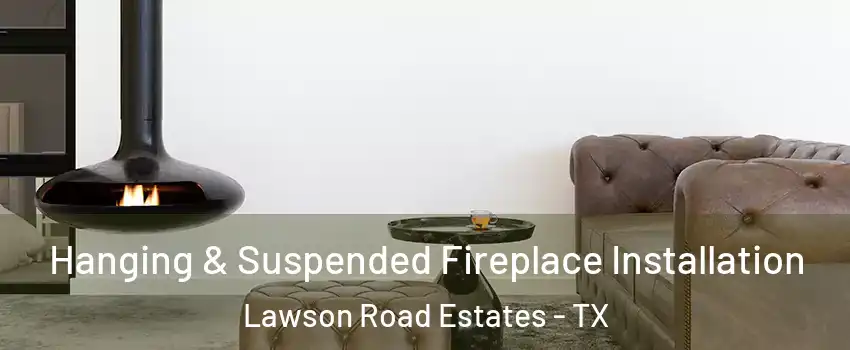 Hanging & Suspended Fireplace Installation Lawson Road Estates - TX