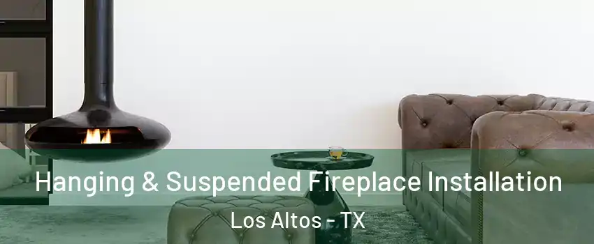 Hanging & Suspended Fireplace Installation Los Altos - TX