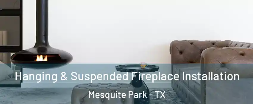 Hanging & Suspended Fireplace Installation Mesquite Park - TX