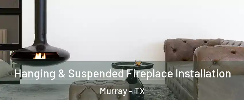 Hanging & Suspended Fireplace Installation Murray - TX