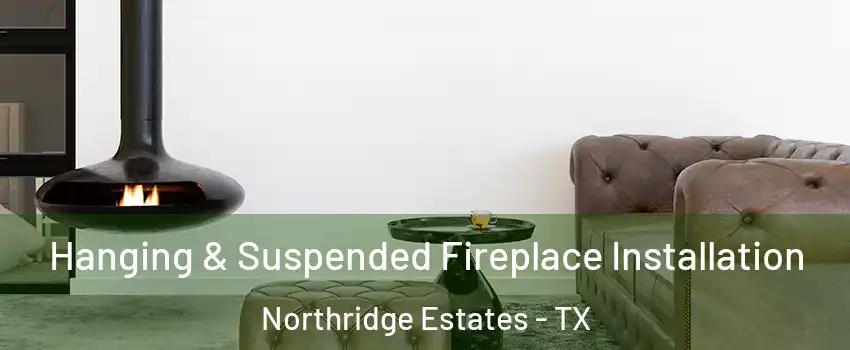 Hanging & Suspended Fireplace Installation Northridge Estates - TX