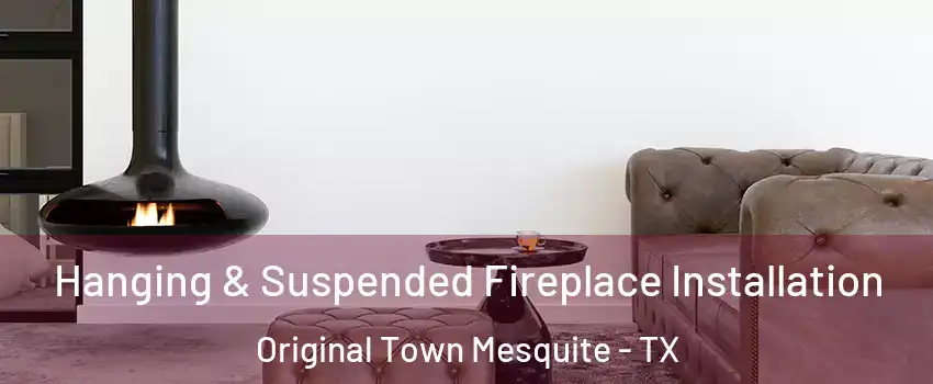 Hanging & Suspended Fireplace Installation Original Town Mesquite - TX