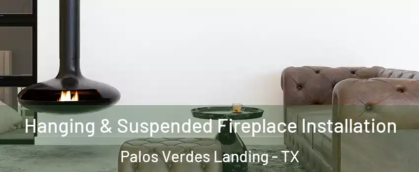 Hanging & Suspended Fireplace Installation Palos Verdes Landing - TX