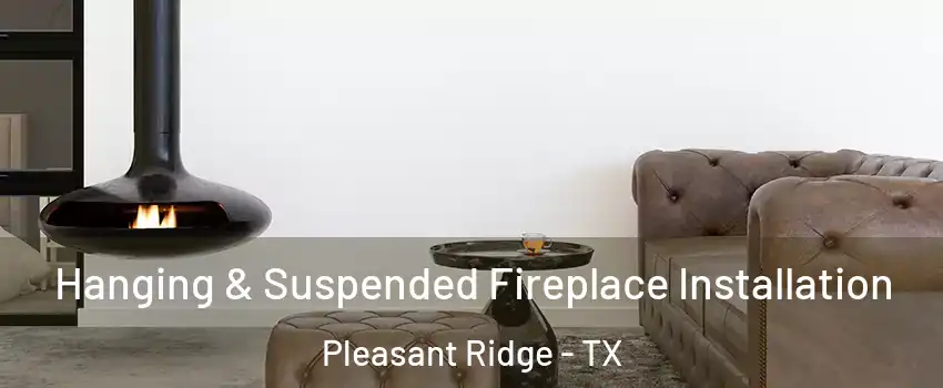 Hanging & Suspended Fireplace Installation Pleasant Ridge - TX