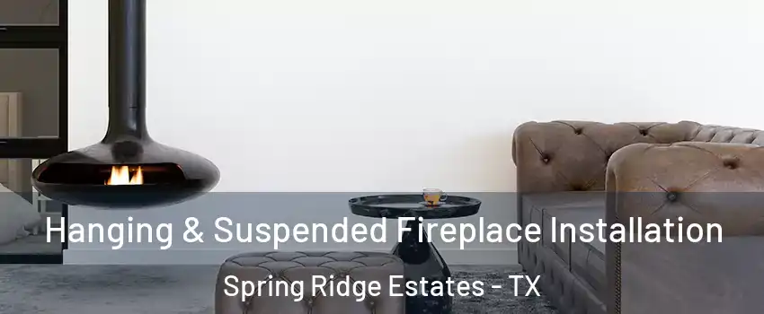 Hanging & Suspended Fireplace Installation Spring Ridge Estates - TX