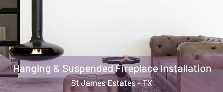 Hanging & Suspended Fireplace Installation St James Estates - TX