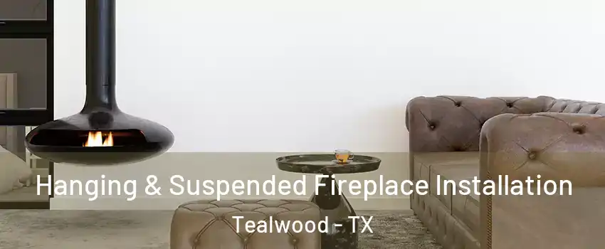 Hanging & Suspended Fireplace Installation Tealwood - TX