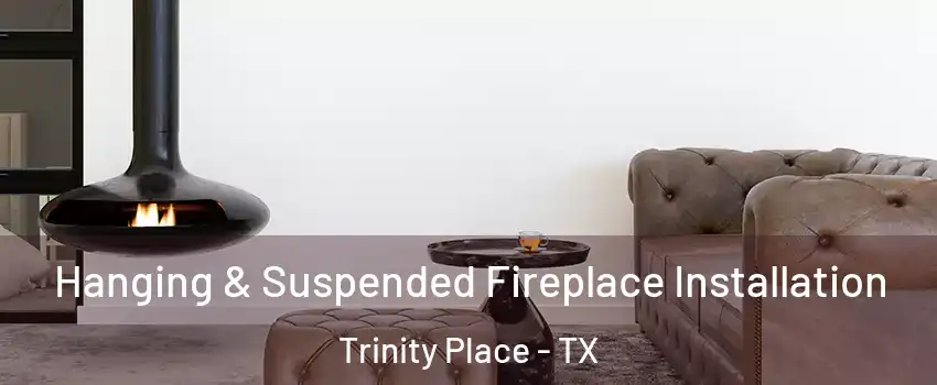Hanging & Suspended Fireplace Installation Trinity Place - TX