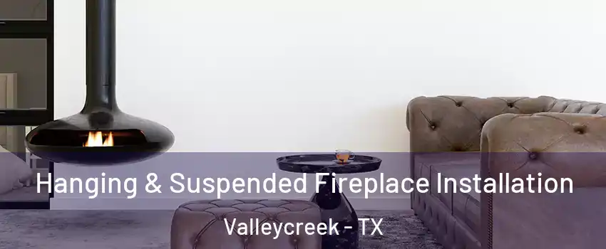 Hanging & Suspended Fireplace Installation Valleycreek - TX