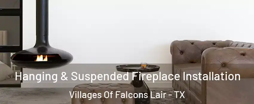 Hanging & Suspended Fireplace Installation Villages Of Falcons Lair - TX