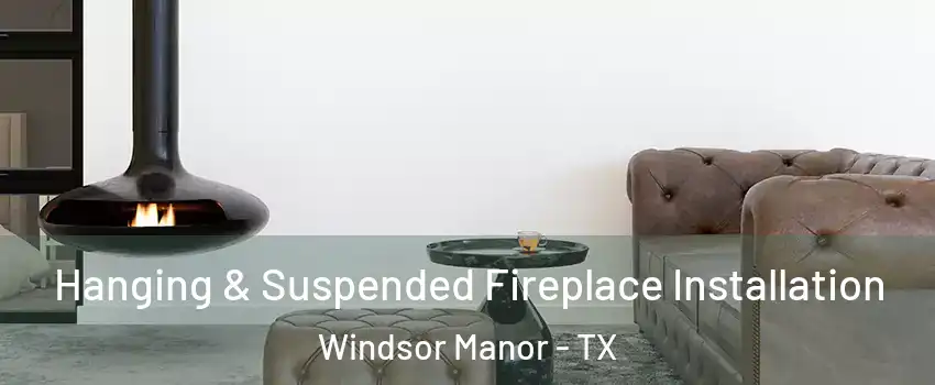 Hanging & Suspended Fireplace Installation Windsor Manor - TX
