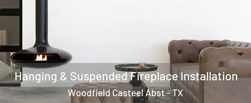Hanging & Suspended Fireplace Installation Woodfield Casteel Abst - TX