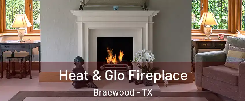 Heat & Glo Fireplace Braewood - TX