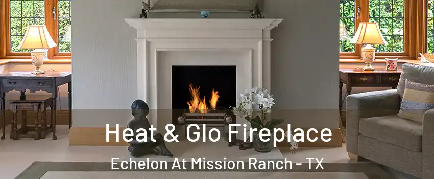 Heat & Glo Fireplace Echelon At Mission Ranch - TX
