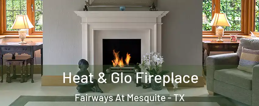 Heat & Glo Fireplace Fairways At Mesquite - TX