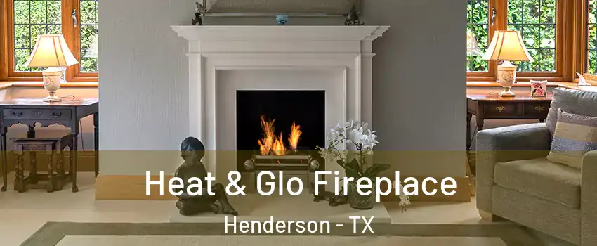 Heat & Glo Fireplace Henderson - TX