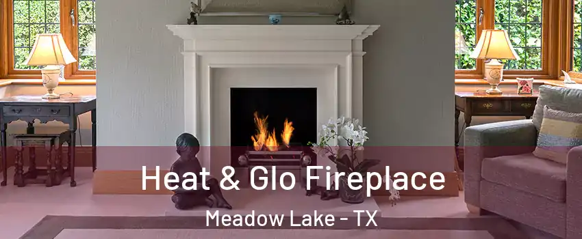 Heat & Glo Fireplace Meadow Lake - TX