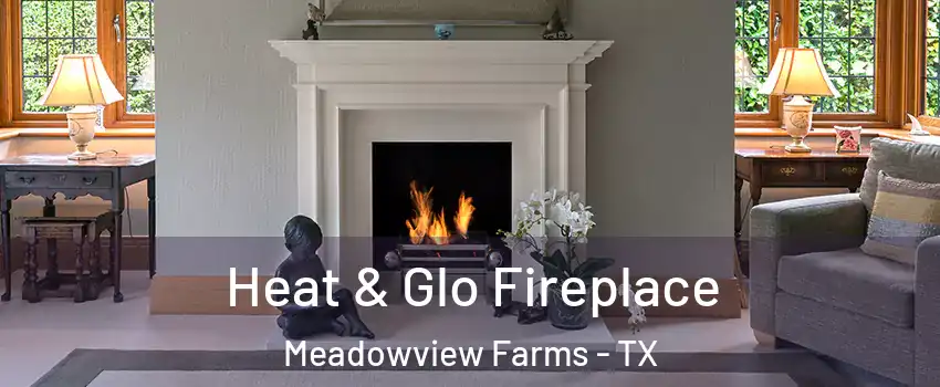 Heat & Glo Fireplace Meadowview Farms - TX