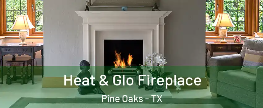 Heat & Glo Fireplace Pine Oaks - TX