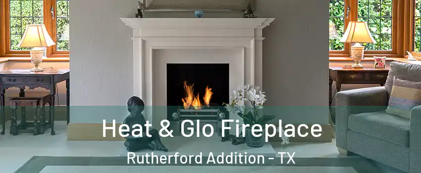 Heat & Glo Fireplace Rutherford Addition - TX