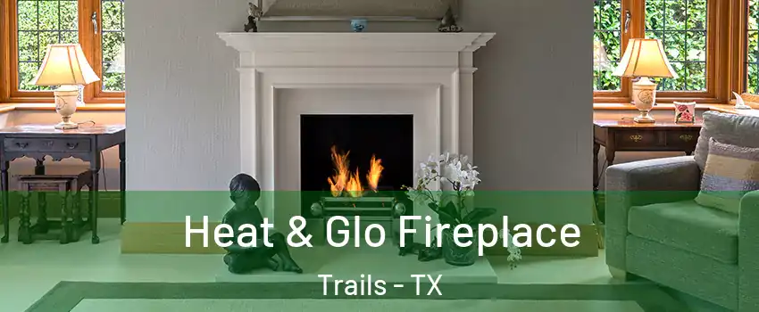 Heat & Glo Fireplace Trails - TX