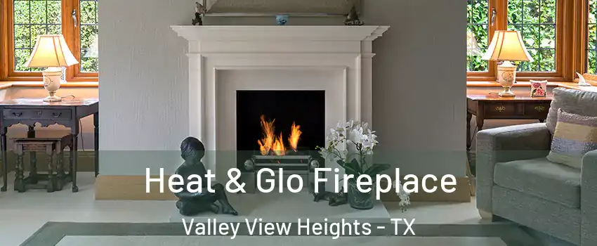 Heat & Glo Fireplace Valley View Heights - TX