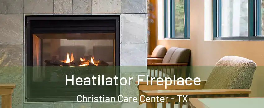 Heatilator Fireplace Christian Care Center - TX