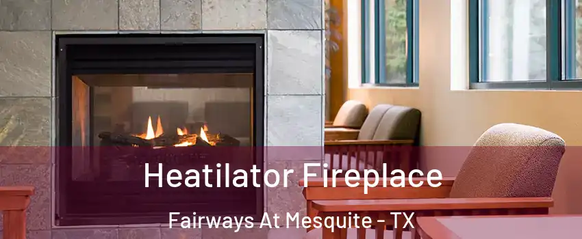 Heatilator Fireplace Fairways At Mesquite - TX