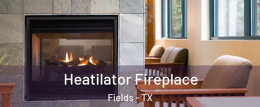 Heatilator Fireplace Fields - TX
