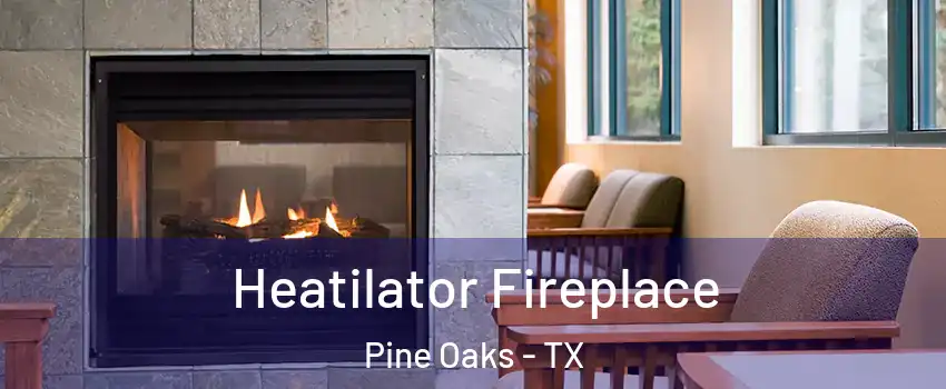 Heatilator Fireplace Pine Oaks - TX