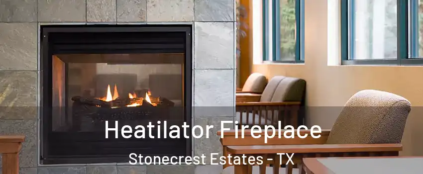 Heatilator Fireplace Stonecrest Estates - TX