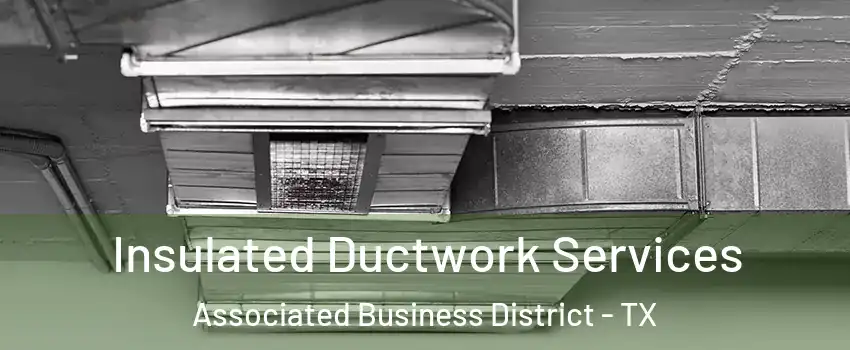 Insulated Ductwork Services Associated Business District - TX
