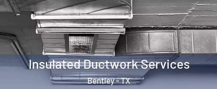 Insulated Ductwork Services Bentley - TX